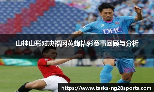 山神山形对决福冈黄蜂精彩赛事回顾与分析