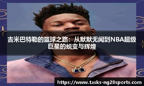 吉米巴特勒的篮球之路：从默默无闻到NBA超级巨星的蜕变与辉煌