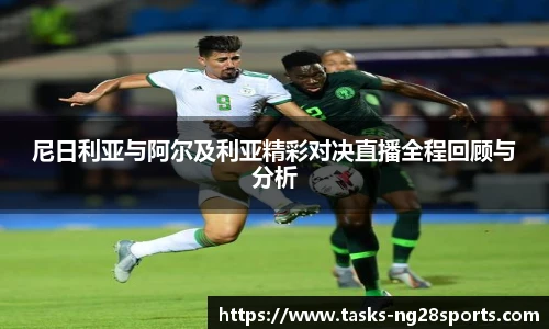 尼日利亚与阿尔及利亚精彩对决直播全程回顾与分析